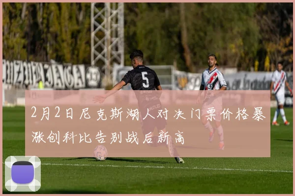 2月2日尼克斯湖人对决门票价格暴涨创科比告别战后新高