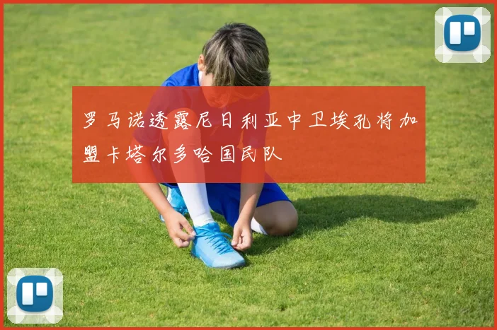 罗马诺透露尼日利亚中卫埃孔将加盟卡塔尔多哈国民队