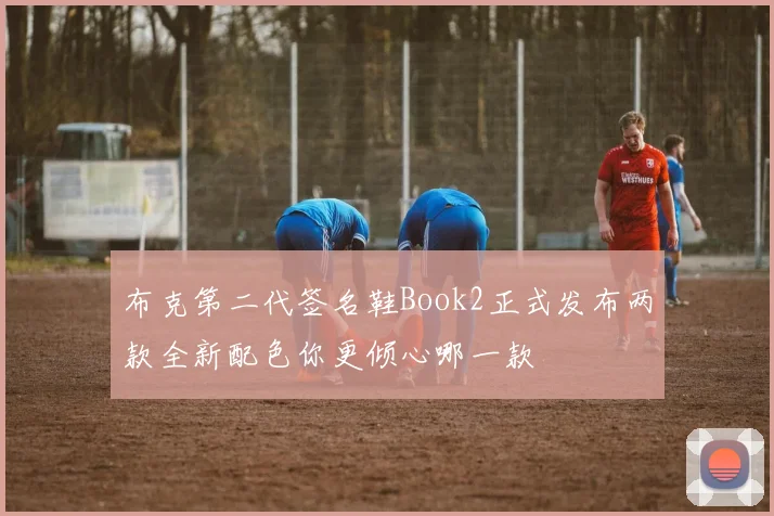 布克第二代签名鞋Book2正式发布两款全新配色你更倾心哪一款