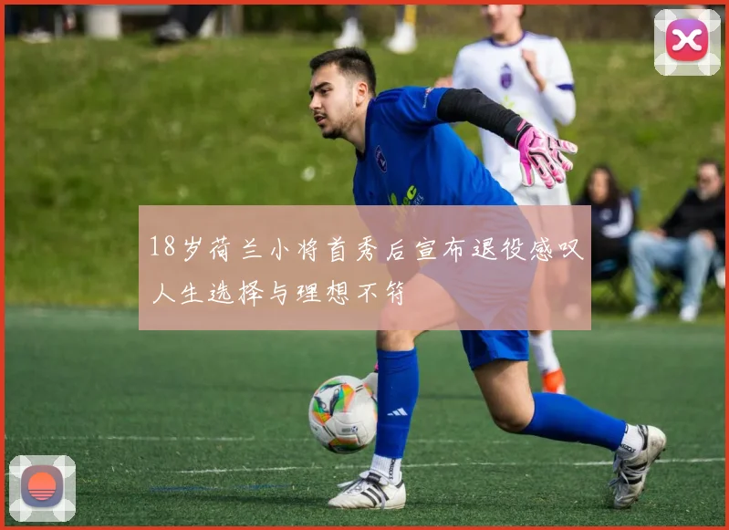 18岁荷兰小将首秀后宣布退役感叹人生选择与理想不符