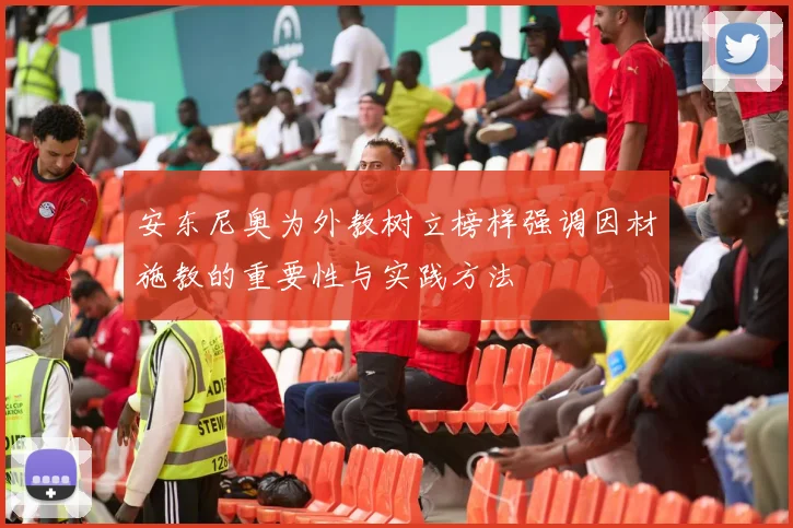 安东尼奥为外教树立榜样强调因材施教的重要性与实践方法